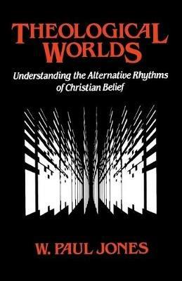 Theological Worlds: Understanding the Alternative Rhythms of Christian Belief - W. Paul Jones - cover
