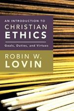 An Introduction to Christian Ethics: Goals, Duties, Virtues