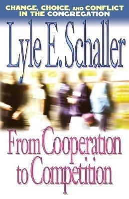 From Cooperation to Competition: Change, Choice and Conflict in the Congregation - Lyle E. Schaller - cover