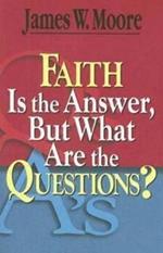 Faith is the Answer But What are the Questions?