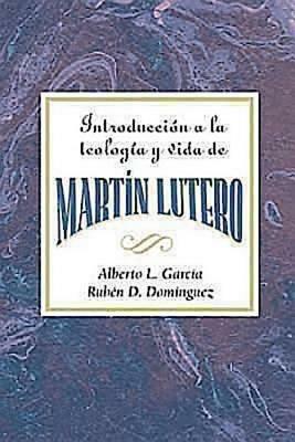 Introduccion a la Teologia y Vida de Martin Lutero Aeth: An Introduction to the Theology and Life of Martin Luther Spanish - Alberto L Garcia,Rueben Dominguez,Assoc for Hispanic Theological Education - cover