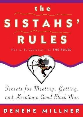 The Sistahs' Rules: Secrets for Meeting, Getting, and Keeping a Good Black Man - Denene Millner - cover