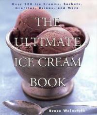 The Ultimate Ice Cream Book: Over 500 Ice Creams, Sorbets, Granitas, Drinks, And More - Bruce Weinstein - cover