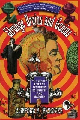 Strange Brains and Genius: The Secret Lives of Eccentric Scientists and Madmen - Clifford A. Pickover - cover