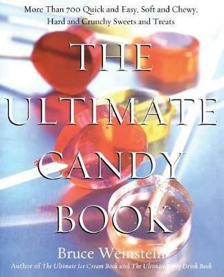 The Ultimate Candy Book: More Than 700 Quick and Easy, Soft and Chewy, Hard and Crunchy Sweets and Treats - Bruce Weinstein,Mark Scarbrough - cover