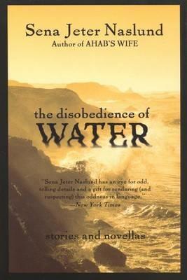 The Disobedience of Water: Stories and Novellas - Sena Jeter Naslund - cover