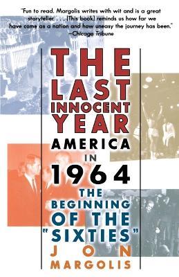The Last Innocent Year: America in 1964--The Beginning of the Sixties - Jon Margolis - cover