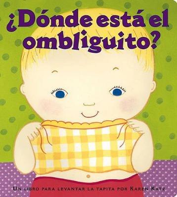 ?Donde Esta El Ombliguito? (Where Is Baby's Belly Button?): Un Libro Para Levantar Ta Tapita Por Karen Katz (a Lift-The-Flap Story) - Karen Katz - cover