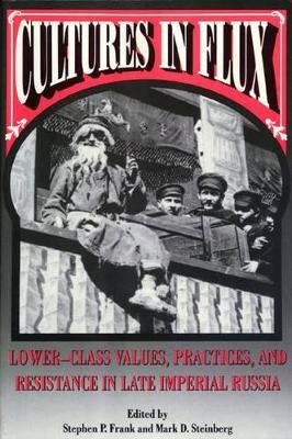 Cultures in Flux: Lower-Class Values, Practices, and Resistance in Late Imperial Russia - cover