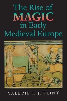 The Rise of Magic in Early Medieval Europe - Valerie Irene Jane Flint - cover