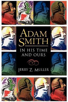 Adam Smith in His Time and Ours: Designing the Decent Society - Jerry Z. Muller - cover