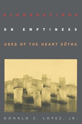 Elaborations on Emptiness: Uses of the Heart Sutra - Donald S. Lopez - cover
