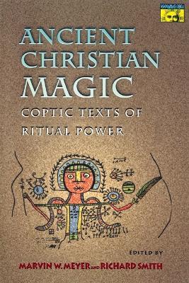 Ancient Christian Magic: Coptic Texts of Ritual Power - Marvin W. Meyer,Richard Smith - cover