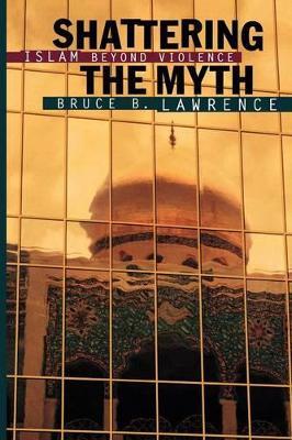 Shattering the Myth: Islam beyond Violence - Bruce B. Lawrence - cover