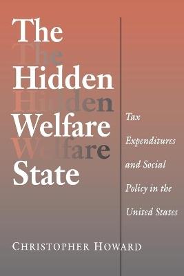 The Hidden Welfare State: Tax Expenditures and Social Policy in the United States - Christopher Howard - cover