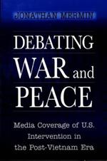 Debating War and Peace: Media Coverage of U.S. Intervention in the Post-Vietnam Era