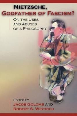 Nietzsche, Godfather of Fascism?: On the Uses and Abuses of a Philosophy - cover