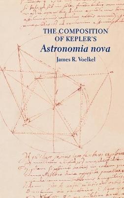 The Composition of Kepler's Astronomia nova - James R. Voelkel - cover