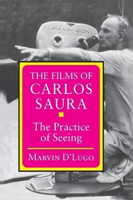 The Films of Carlos Saura: The Practice of Seeing - Marvin D'Lugo - cover