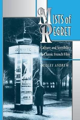 Mists of Regret: Culture and Sensibility in Classic French Film - Dudley Andrew - cover