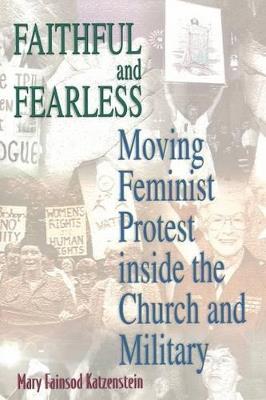 Faithful and Fearless: Moving Feminist Protest inside the Church and Military - Mary Fainsod Katzenstein - cover