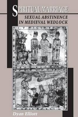 Spiritual Marriage: Sexual Abstinence in Medieval Wedlock - Dyan Elliott - cover