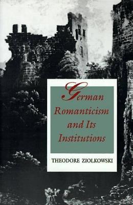 German Romanticism and Its Institutions - Theodore Ziolkowski - cover