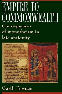 Empire to Commonwealth: Consequences of Monotheism in Late Antiquity - Garth Fowden - cover