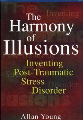 The Harmony of Illusions: Inventing Post-Traumatic Stress Disorder - Allan Young - cover