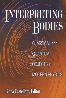 Interpreting Bodies: Classical and Quantum Objects in Modern Physics - cover