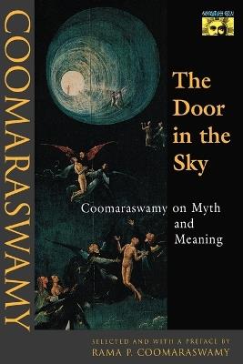 The Door in the Sky: Coomaraswamy on Myth and Meaning - Ananda K. Coomaraswamy - cover