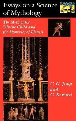 Essays on a Science of Mythology: The Myth of the Divine Child and the Mysteries of Eleusis - C. G. Jung,Carl Kerényi - cover