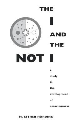 The I and the Not-I: A Study in the Development of Consciousness - Mary Esther Harding - cover