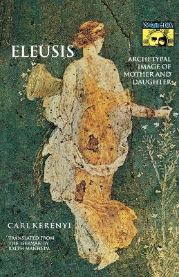 Eleusis: Archetypal Image of Mother and Daughter - Carl Kerényi - cover