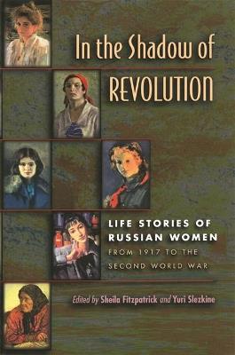 In the Shadow of Revolution: Life Stories of Russian Women from 1917 to the Second World War - cover
