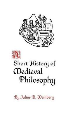 A Short History of Medieval Philosophy - Julius Rudolf Weinberg - cover