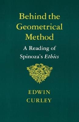Behind the Geometrical Method: A Reading of Spinoza's Ethics - Edwin Curley - cover
