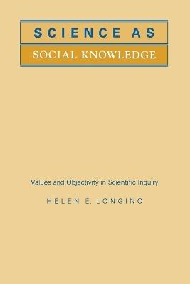 Science as Social Knowledge: Values and Objectivity in Scientific Inquiry - Helen E. Longino - cover