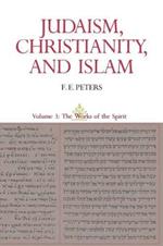 Judaism, Christianity, and Islam: The Classical Texts and Their Interpretation, Volume III: The Works of the Spirit