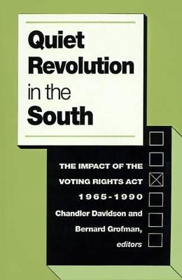 Quiet Revolution in the South: The Impact of the Voting Rights Act, 1965-1990 - cover