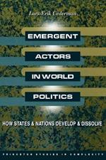 Emergent Actors in World Politics: How States and Nations Develop and Dissolve