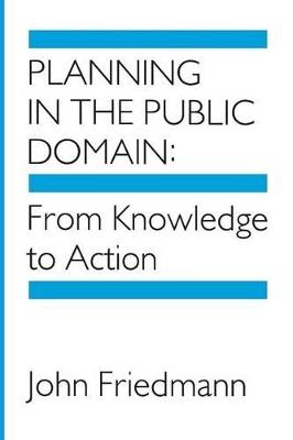 Planning in the Public Domain: From Knowledge to Action - John Friedmann - cover