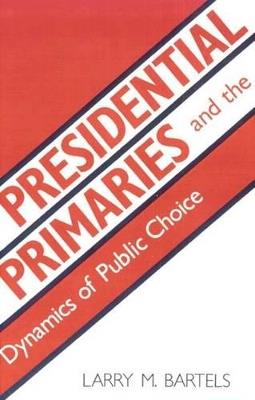 Presidential Primaries and the Dynamics of Public Choice - Larry M. Bartels - cover