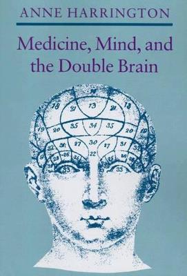 Medicine, Mind, and the Double Brain: A Study in Nineteenth-Century Thought - Anne Harrington - cover