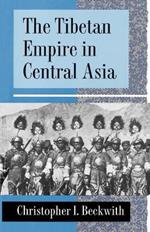 The Tibetan Empire in Central Asia: A History of the Struggle for Great Power among Tibetans, Turks, Arabs, and Chinese during the Early Middle Ages