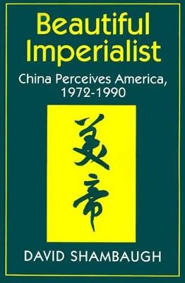Beautiful Imperialist: China Perceives America, 1972-1990 - David Shambaugh - cover