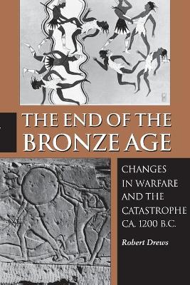 The End of the Bronze Age: Changes in Warfare and the Catastrophe ca. 1200 B.C. - Third Edition - Robert Drews - cover