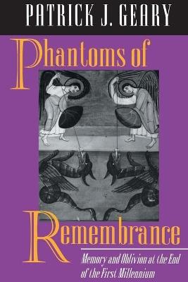 Phantoms of Remembrance: Memory and Oblivion at the End of the First Millennium - Patrick J. Geary - cover