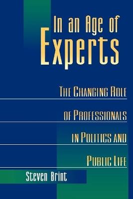 In an Age of Experts: The Changing Roles of Professionals in Politics and Public Life - Steven Brint - cover