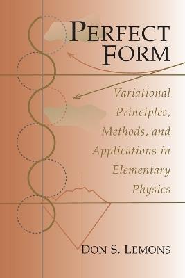 Perfect Form: Variational Principles, Methods, and Applications in Elementary Physics - Don S. Lemons - cover